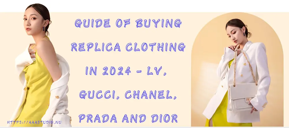 Guide of Buying Replica Clothing in 2024 - LV, Gucci, CHANEL, Prada and Dior