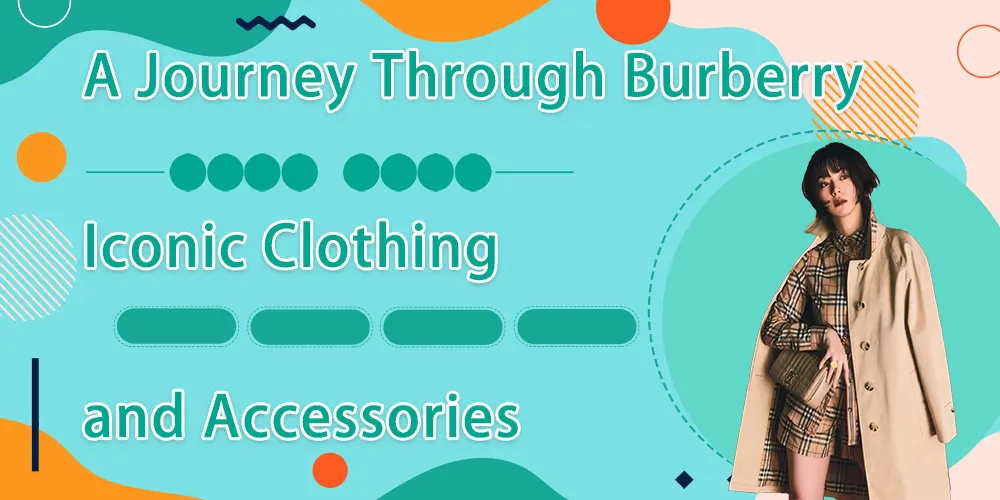 A Journey Through Burberry’s Iconic Clothing and Accessories