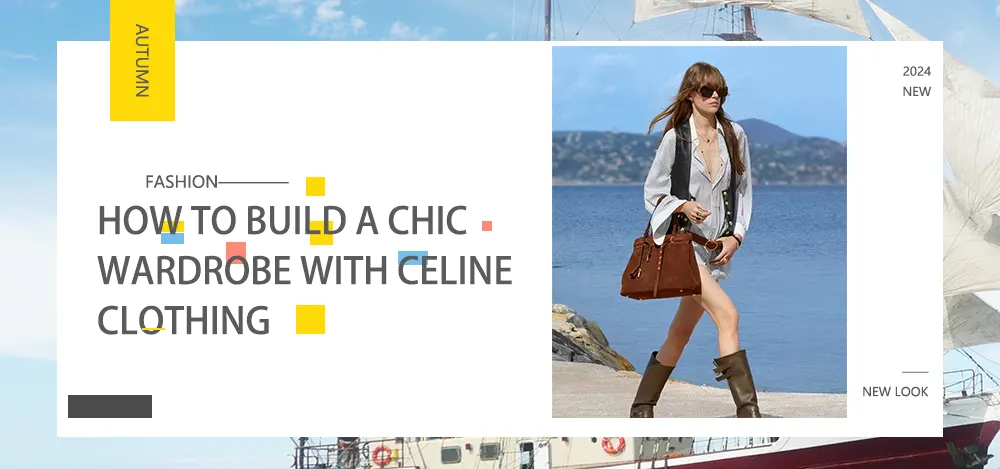 How to Build a Chic Wardrobe with Celine Clothing