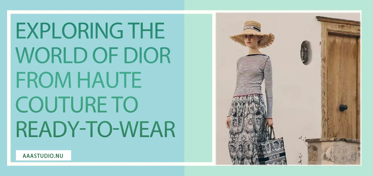 Exploring the World of Dior: From Haute Couture to Ready-to-Wear
