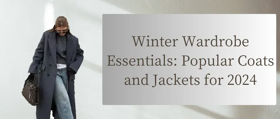 Winter Wardrobe Essentials: Popular Coats and Jackets for 2024